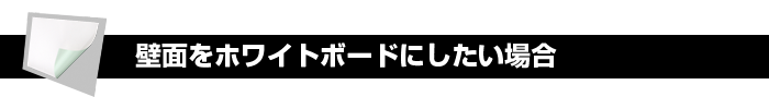 壁面をホワイトボードにしたい